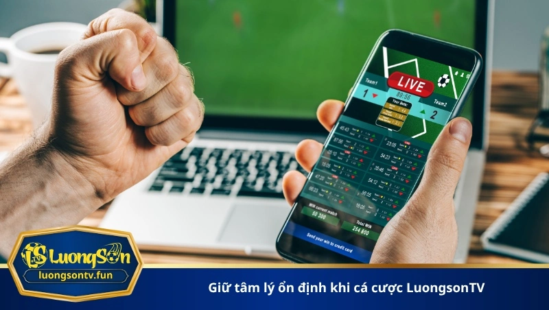 giữ tâm lý ổn định khi cá cược LuongsonTV