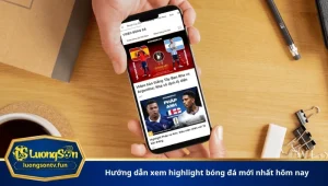 Hướng dẫn xem highlight bóng đá mới nhất hôm nay
