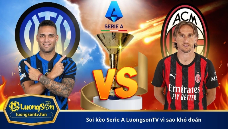 soi kèo Serie A LuongsonTV vì sao khó đoán