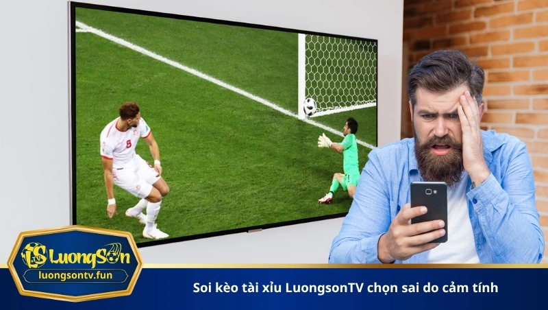 soi kèo tài xỉu LuongsonTV chọn sai do cảm tính