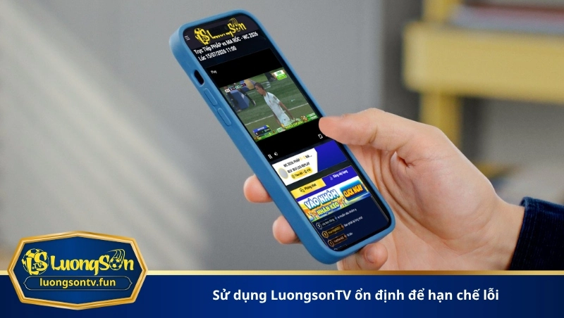 sử dụng LuongsonTV ổn định để hạn chế lỗi