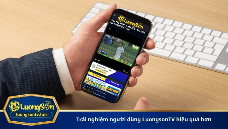 trải nghiệm người dùng LuongsonTV hiệu quả hơn