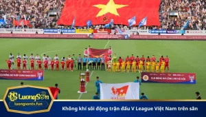 Không khí sôi động trận đấu V League Việt Nam trên sân